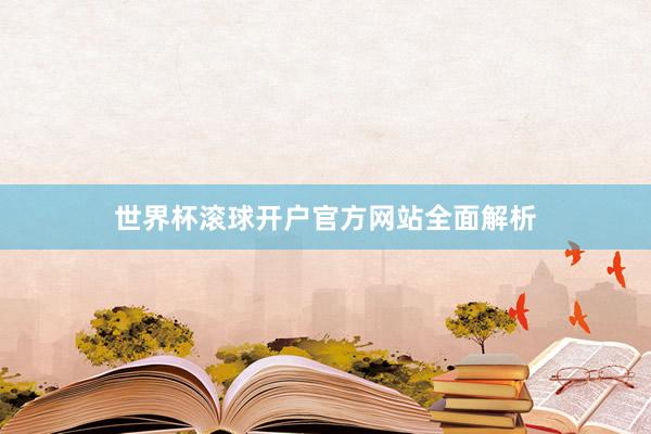 世界杯滚球开户官方网站全面解析