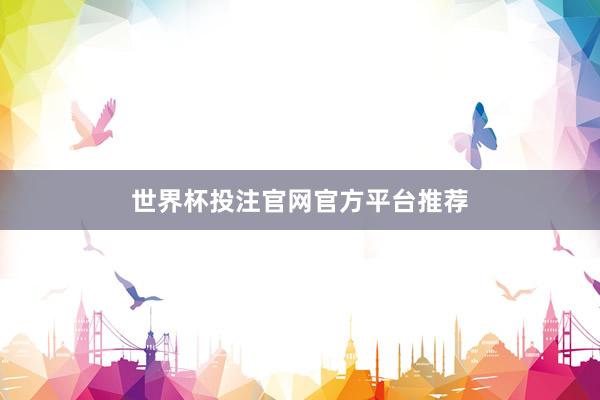 世界杯投注官网官方平台推荐